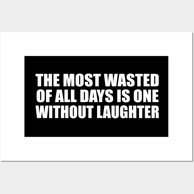 The most wasted of all days is one without laughter Wall Art by CRE4T1V1TY